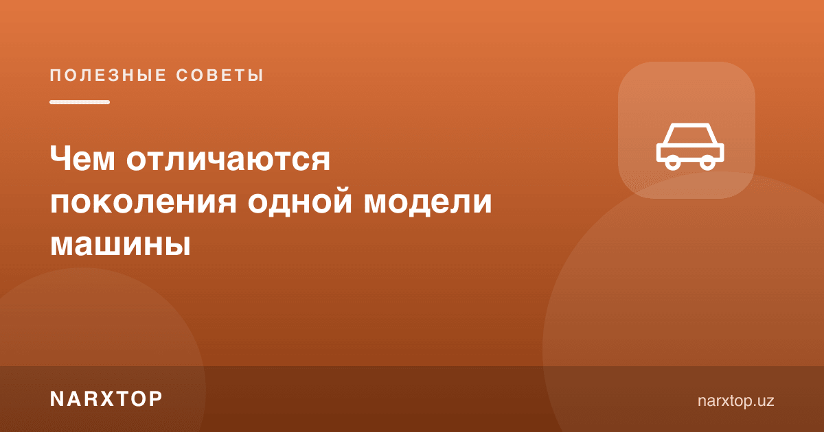 Битта модел авлодлари бир-биридан нимаси билан фарқланади