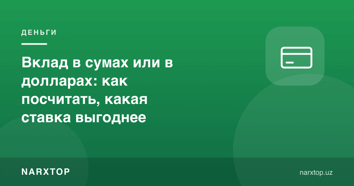 Сўмда ёки долларда депозит: қайси ставка фойдали эканини қандай ҳисоблаш