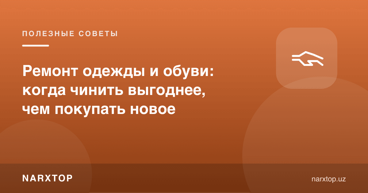 Kiyim va poyabzalni ta’mirlash: qachon yangisini sotib olishdan ko‘ra foydali