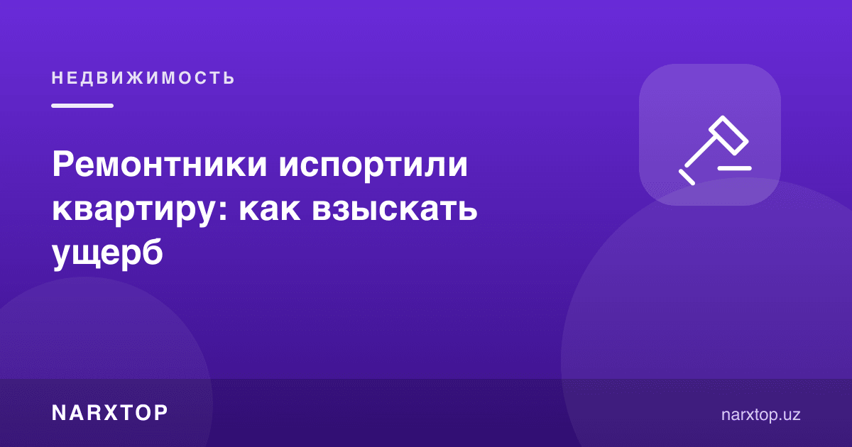 Ремонтчилар квартирани бузиб қўйди: зарарни қандай ундириш мумкин