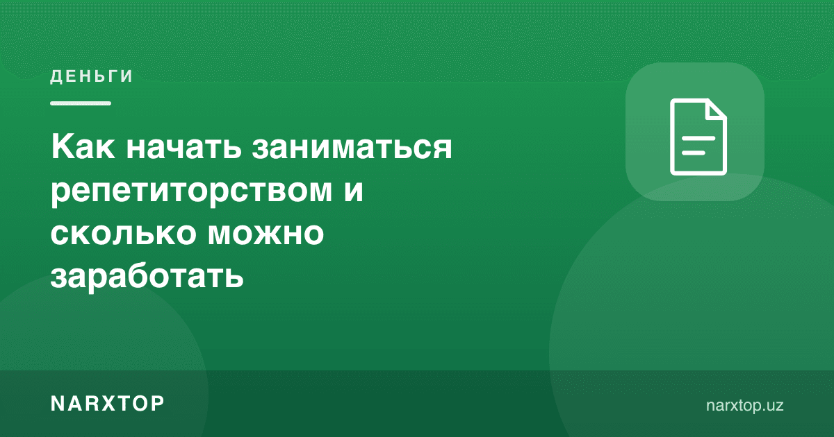 Репетиторлик билан қандай шуғулланишни бошлаш ва қанча топиш мумкин