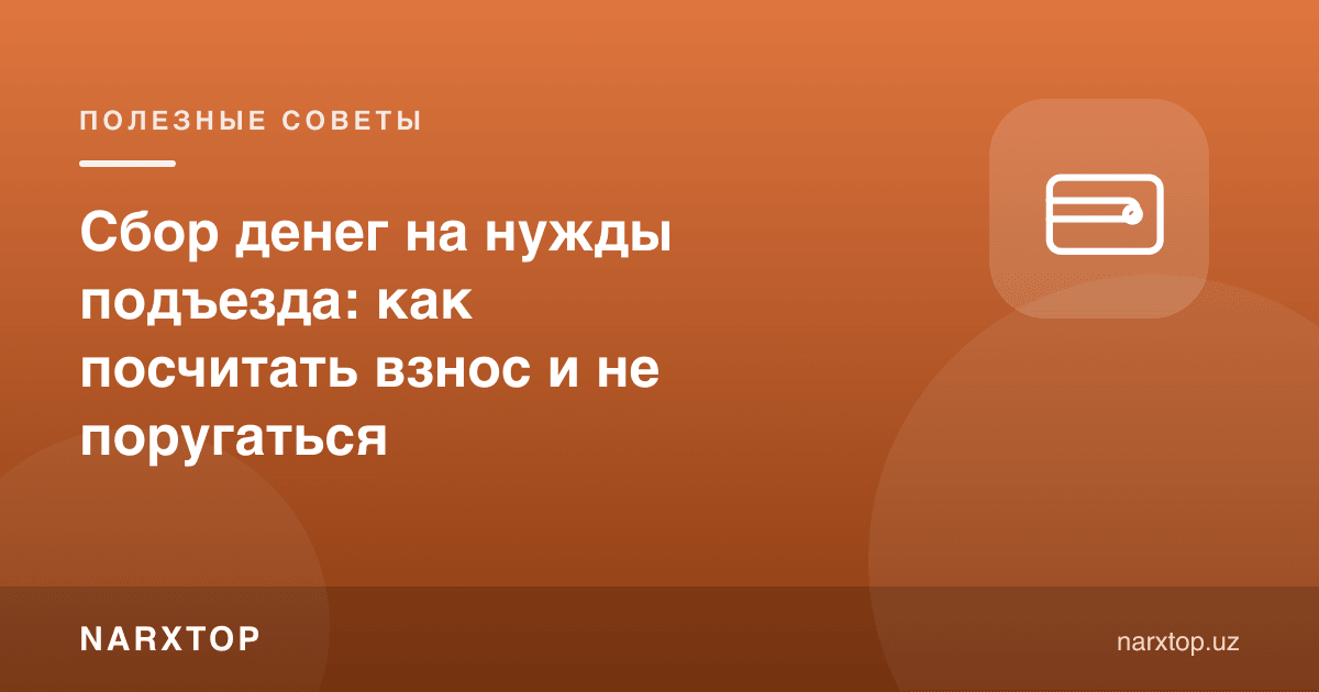 Подезд эҳтиёжларига пул йиғиш: бадални қандай ҳисоблаш ва жанжаллашмаслик
