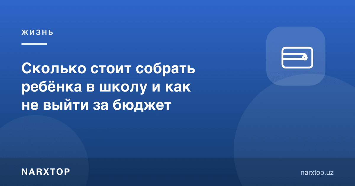 Болани мактабга тайёрлаш қанча туради ва бюджетдан чиқмаслик