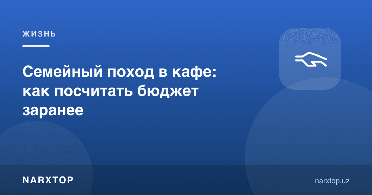 Оилавий кафега бориш ва унинг бюджети
