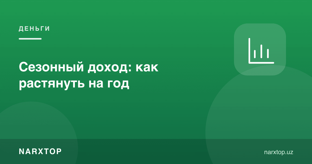Мавсумий даромад: йил бўйига қандай етказиш керак