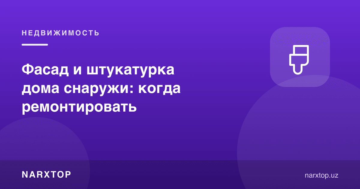 Уй фасади ва ташқи штукатурка: қачон таъмирлаш керак