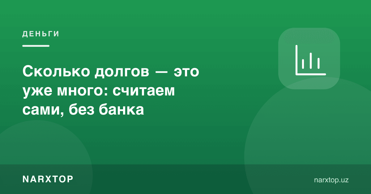 Қанча қарз — бу кўпми: банкка эмас, ўзингизга ҳисобланг