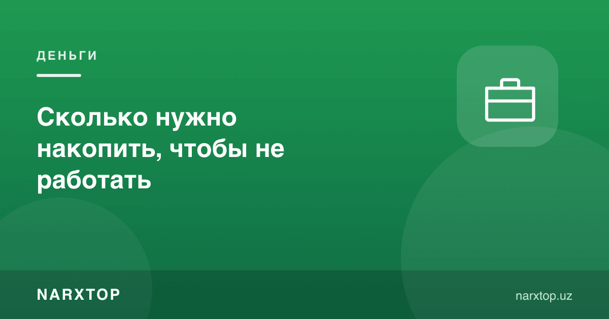 Ишламаслик учун қанча жамғариш керак