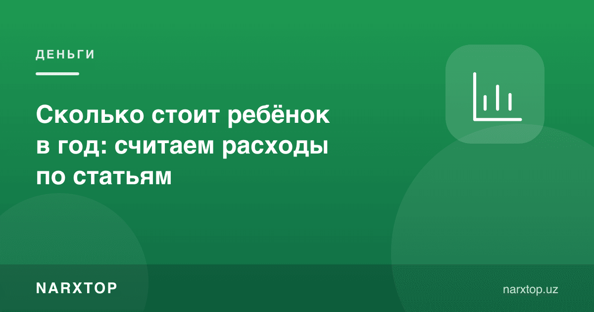 Бир йилда болага қанча харажат кетади: моддалар бўйича ҳисоблаймиз