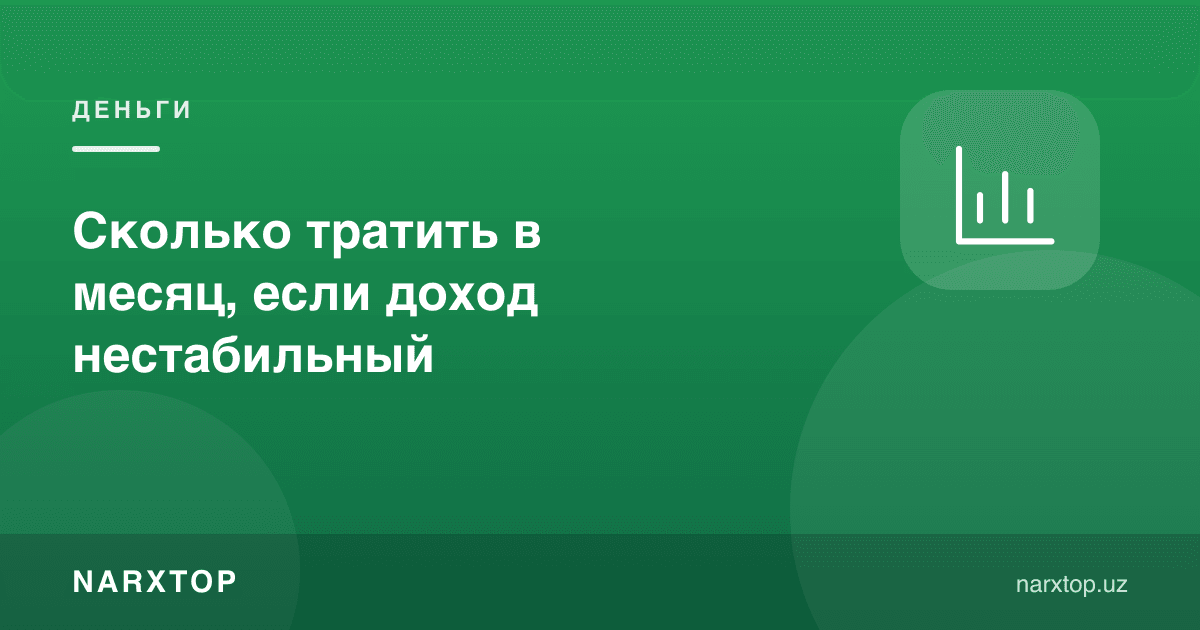 Даромад беқарор бўлса, ойига қанча сарфлаш мумкин