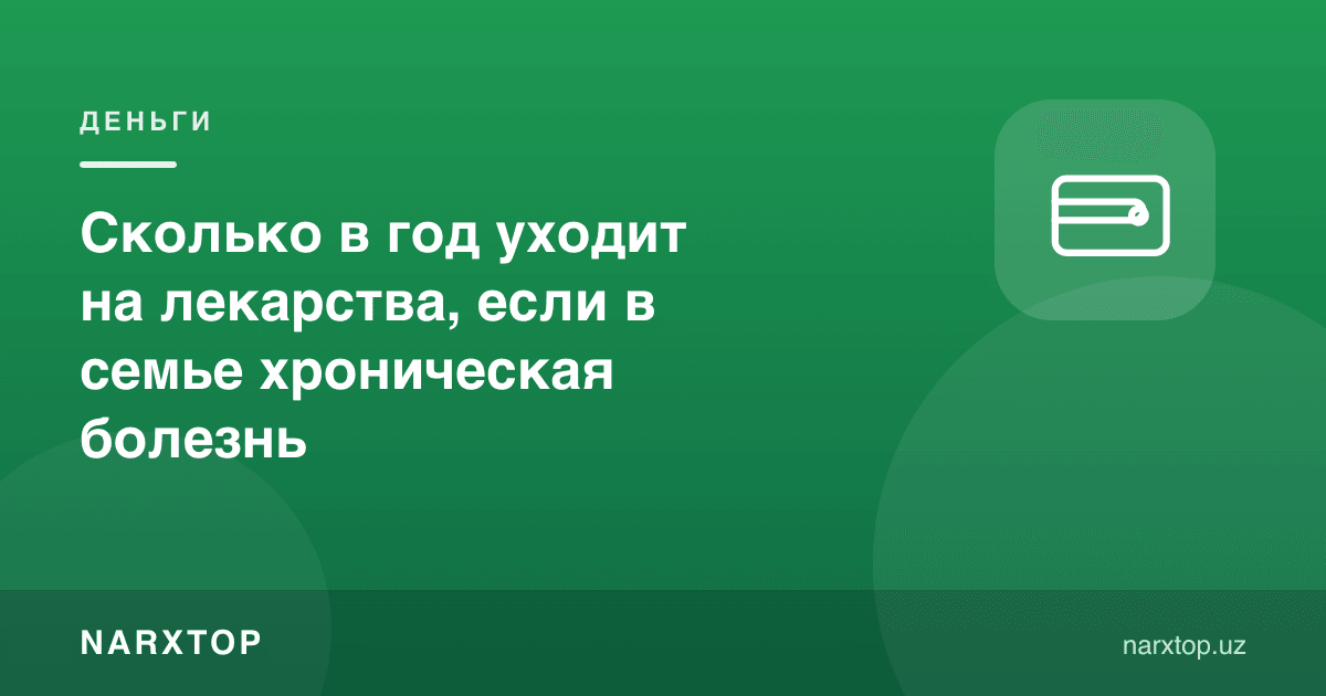 Оилада сурункали касаллик бўлса, дориларга йилига қанча кетади