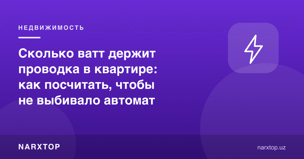 Квартира электр симлари неча ваттни кўтаради: автомат уриб кетмаслиги учун қандай ҳисоблаш