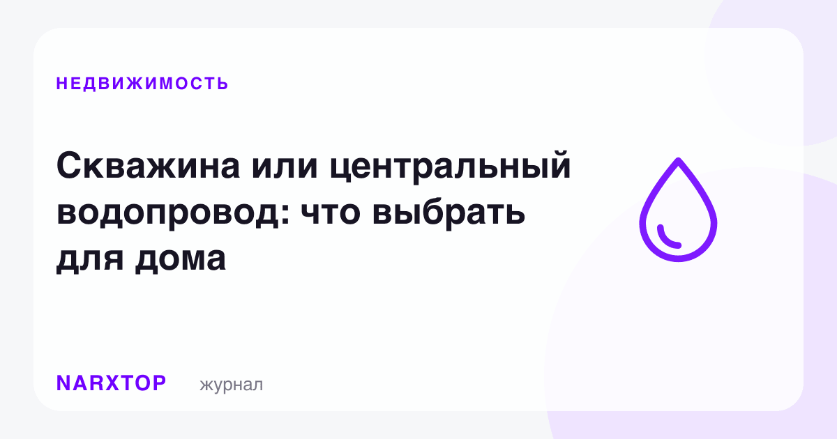 Қудуқми ёки марказий водопровод: уй учун нимани танлаш керак