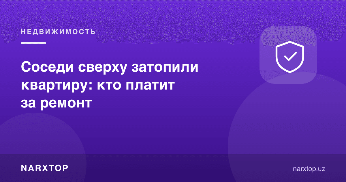 Устидаги қўшни квартирани suv босди: таъмир учун ким тўлайди