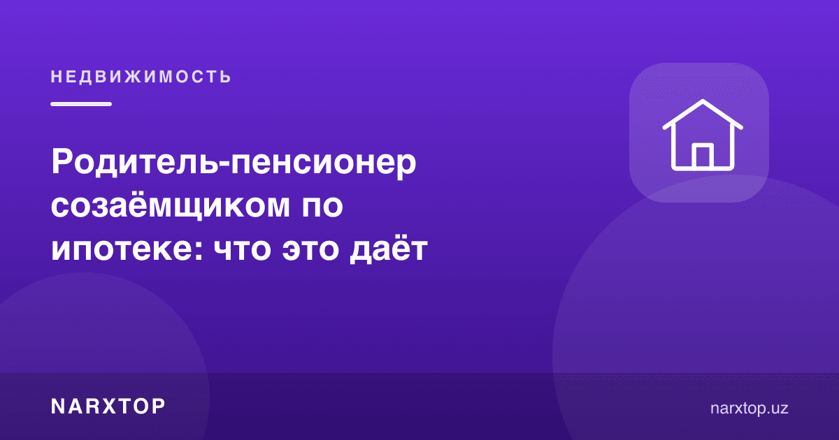 Ипотекада нафақадаги ота-она иккинчи қарздор: бу нима беради