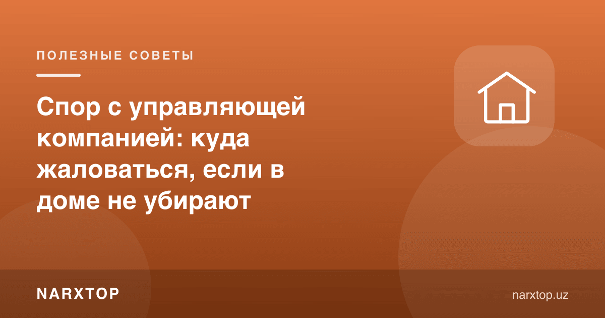 Бошқарув компанияси билан баҳс: уйда тозаланмаса қаерга шикоят қилиш керак