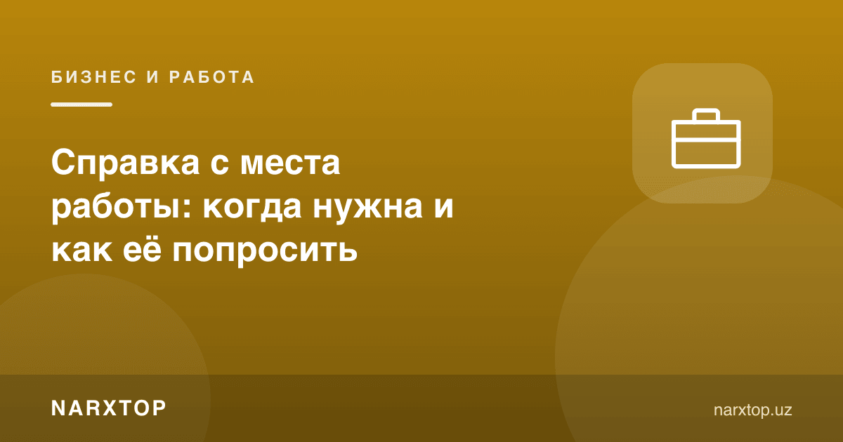Иш жойидан маълумотнома: қачон керак ва уни қандай сўраш керак