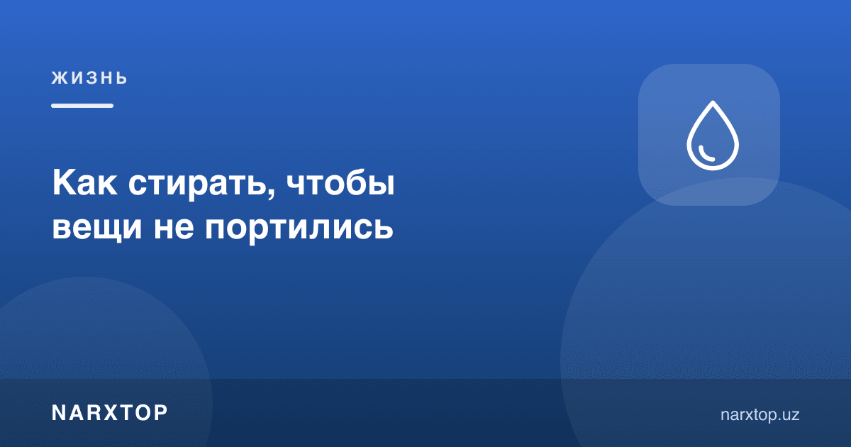 Кийим бузилмаслиги учун қандай ювиш керак
