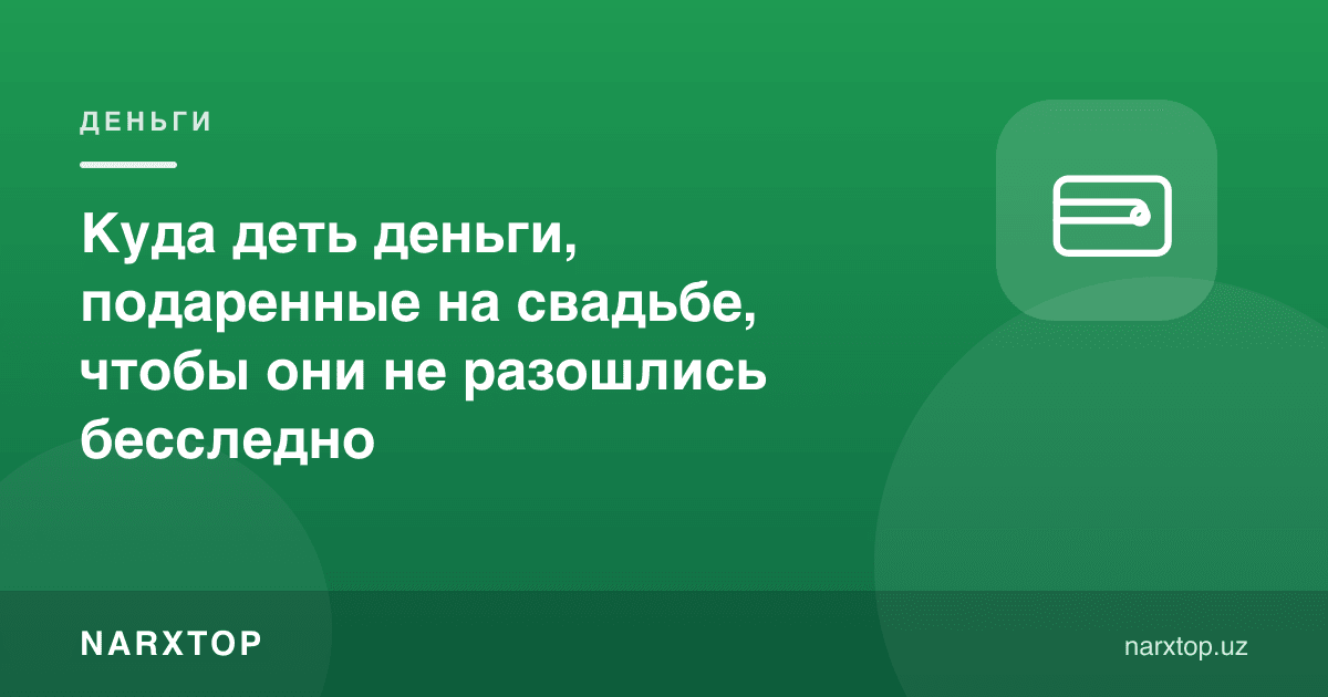 Тўйда совға қилинган пулни қаерга қўйиш керак, изсиз сарфланмаслиги учун