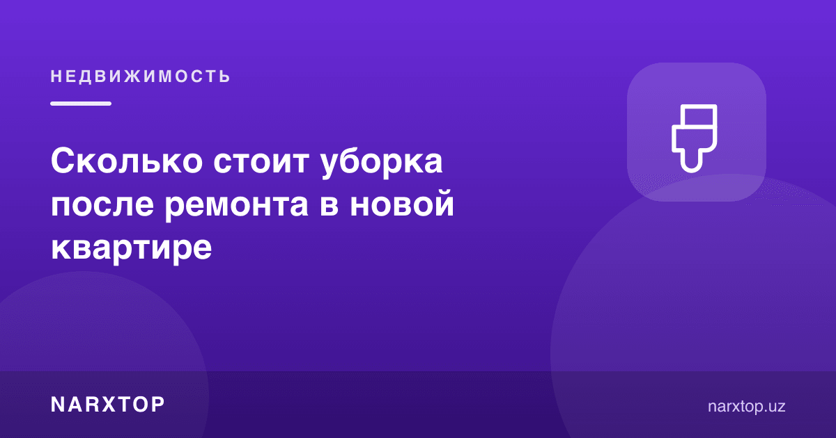 Янги квартирада таъмирдан кейинги тозалаш қанча туради