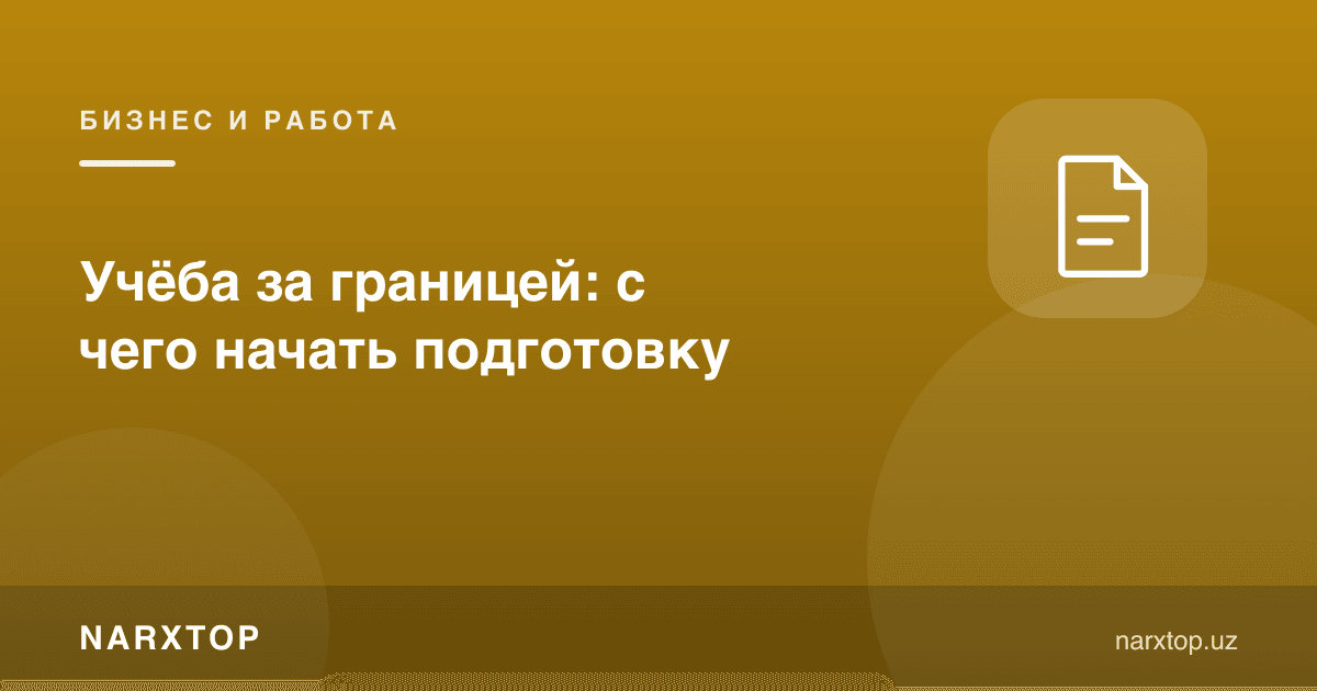Чет элда ўқиш: тайёргарликни нимадан бошлаш керак