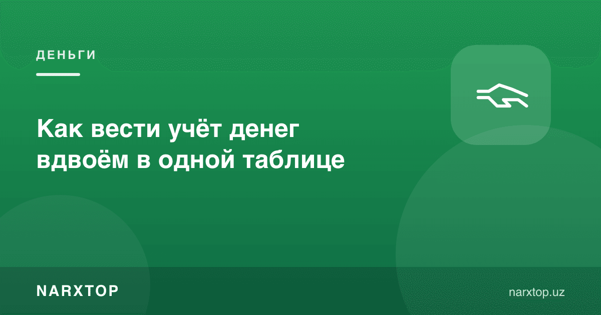 Икки киши битта жадвалда пул ҳисобини қандай юритиш