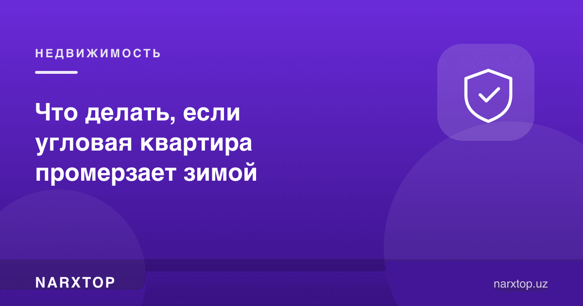 Бурчак квартира қишда музласа нима қилиш керак