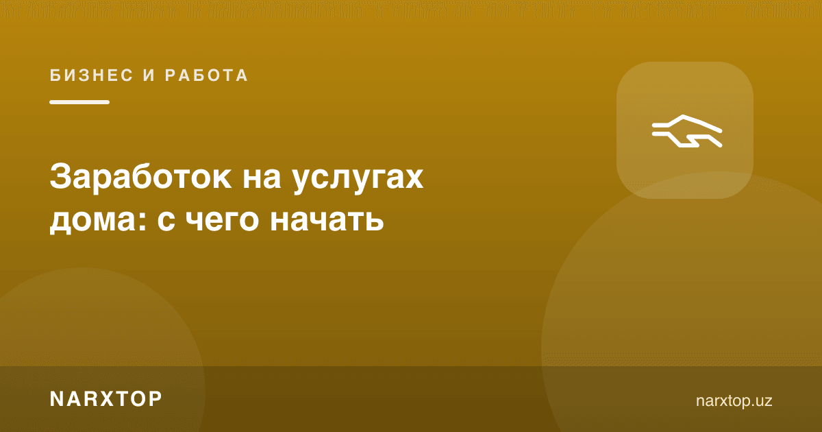 Уйда хизмат кўрсатиб пул топиш: нимадан бошлаш керак