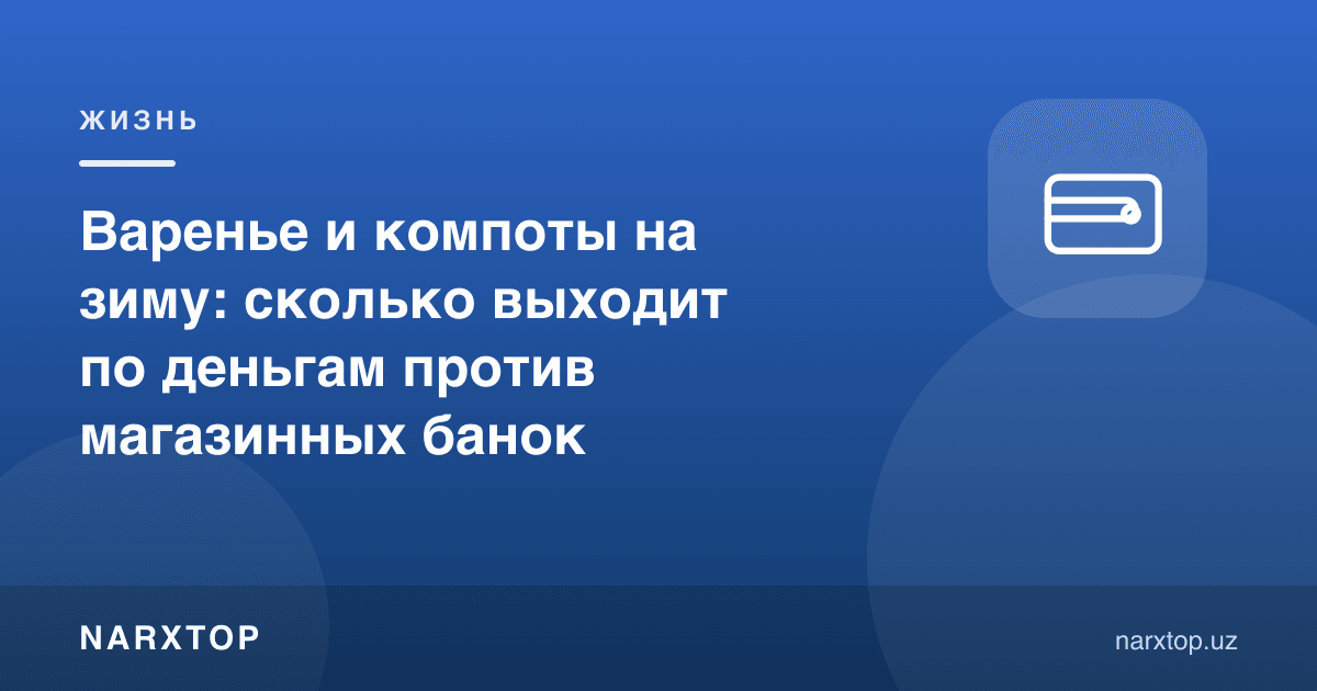 Варенье и компоты на зиму: сколько выходит по деньгам против магазинных банок