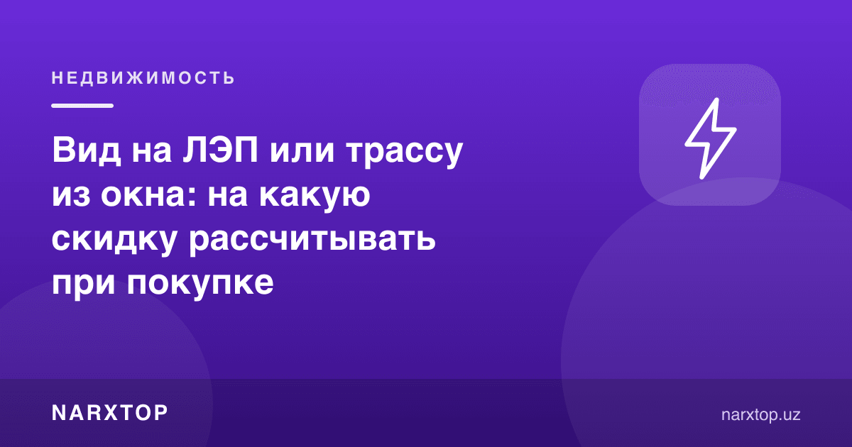Деразадан ЮЕЛ ёки трасса манзараси: сотиб олишда қандай чегирмага умид қилиш мумкин