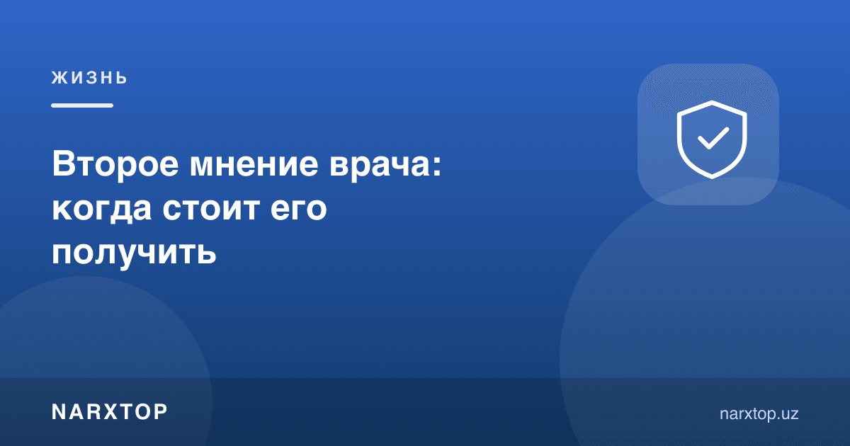 Шифокорнинг иккинчи фикри: қачон олиш керак