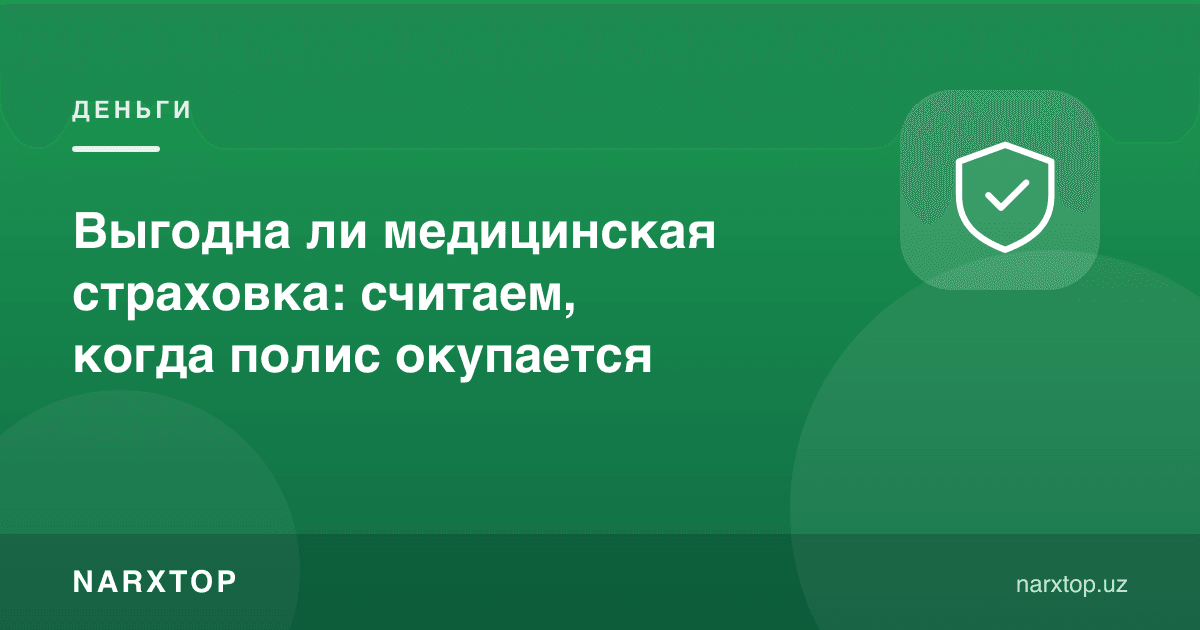 Тиббий суғурта фойдалими: полис қачон ўзини оқлашини ҳисоблаймиз