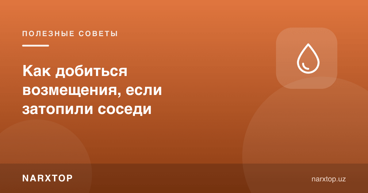 Қўшнилар suv босган бўлса, зарарни қандай ундириш
