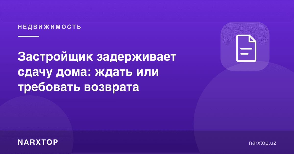 Қурувчи уй топширишни кечиктирмоқда: кутиш ёки қайтаришни талаб қилиш
