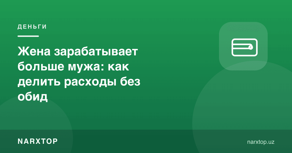 Хотин эрдан кўпроқ топса: харажатларни қандай бўлиш керак