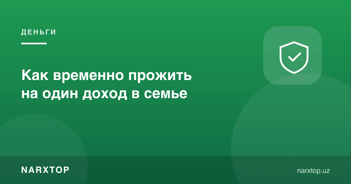 Vaqtincha oilada bitta daromadga qanday yashash kerak