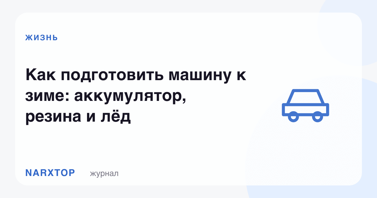 Машинани қишга қандай тайёрлаш керак: аккумулятор, резина ва муз