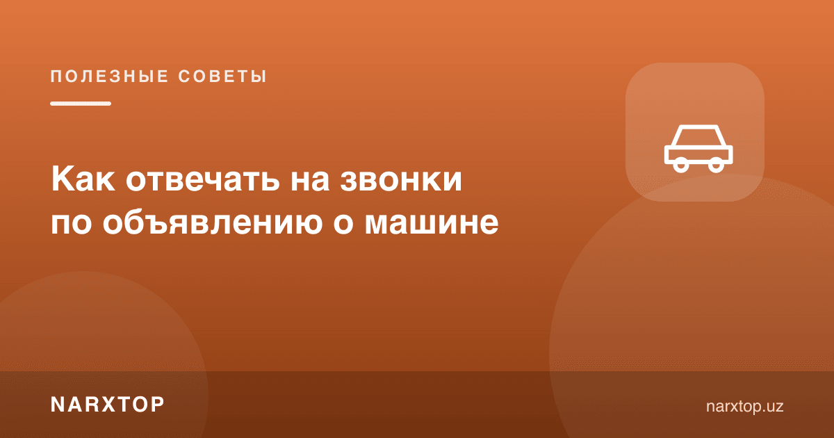 Машина эълонига келган қўнғироқларга қандай жавоб бериш керак